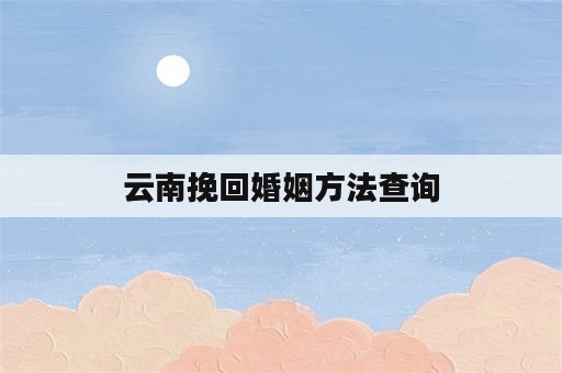 云南挽回婚姻方法查询