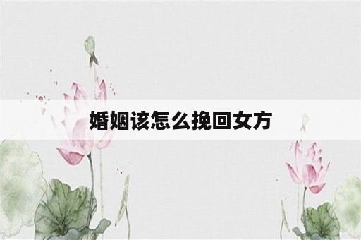 婚姻该怎么挽回女方