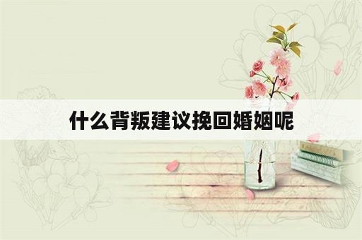 什么背叛建议挽回婚姻呢