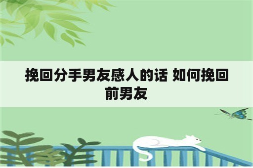 挽回分手男友感人的话 如何挽回前男友