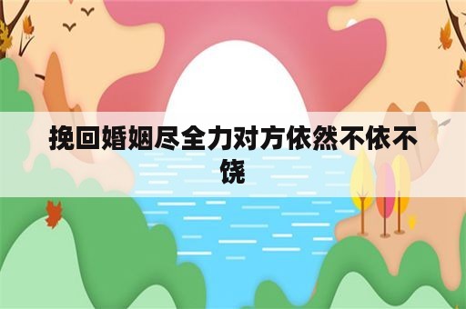 挽回婚姻尽全力对方依然不依不饶