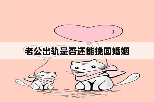 老公出轨是否还能挽回婚姻