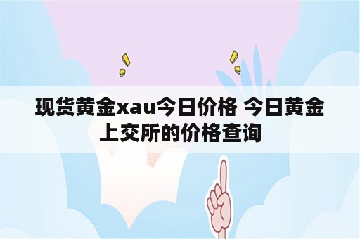 现货黄金xau今日价格 今日黄金上交所的价格查询