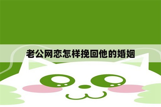 老公网恋怎样挽回他的婚姻