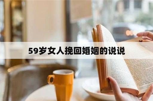 59岁女人挽回婚姻的说说