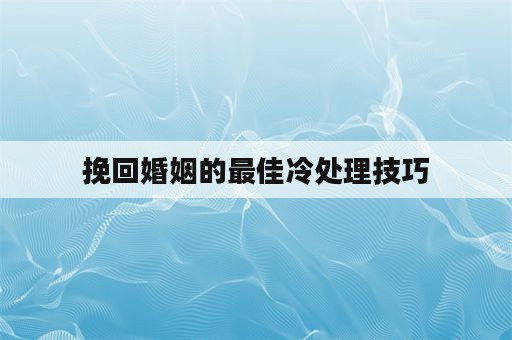 挽回婚姻的最佳冷处理技巧