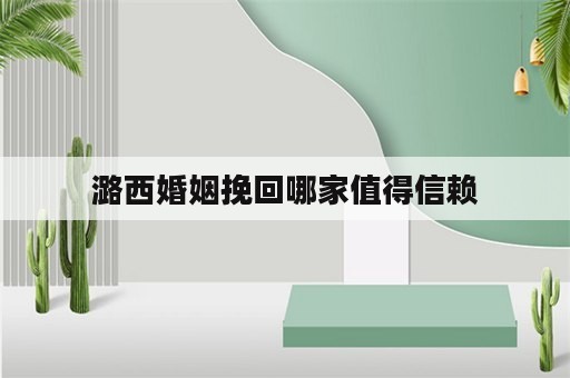 潞西婚姻挽回哪家值得信赖