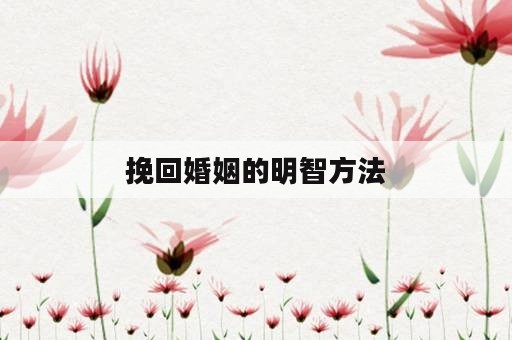 挽回婚姻的明智方法