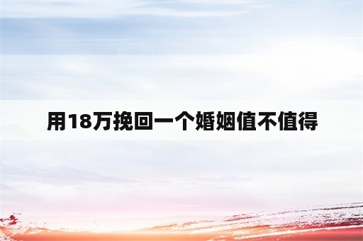 用18万挽回一个婚姻值不值得