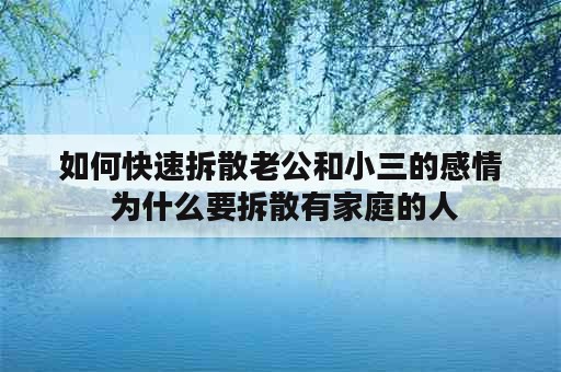 如何快速拆散老公和小三的感情 为什么要拆散有家庭的人