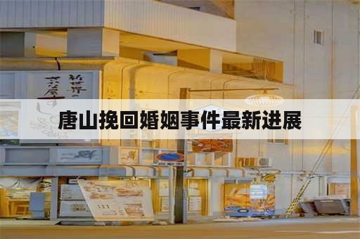 唐山挽回婚姻事件最新进展