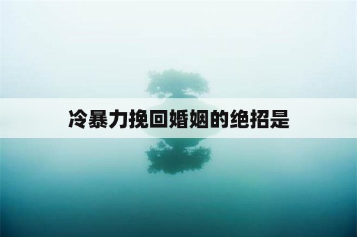 冷暴力挽回婚姻的绝招是