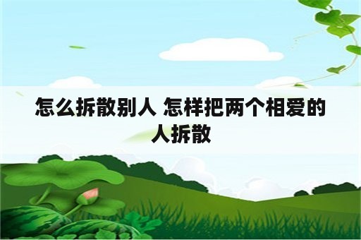 怎么拆散别人 怎样把两个相爱的人拆散