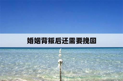 婚姻背叛后还需要挽回