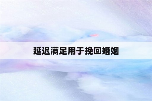 延迟满足用于挽回婚姻