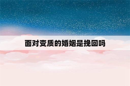 面对变质的婚姻是挽回吗