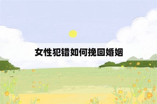 女性犯错如何挽回婚姻