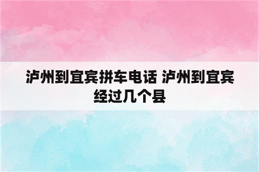 泸州到宜宾拼车电话 泸州到宜宾经过几个县