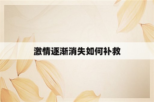 激情逐渐消失如何补救