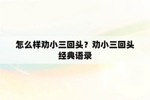 怎么样劝小三回头？劝小三回头经典语录