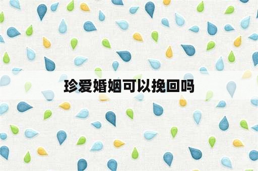 珍爱婚姻可以挽回吗