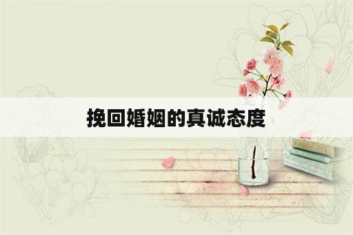 挽回婚姻的真诚态度