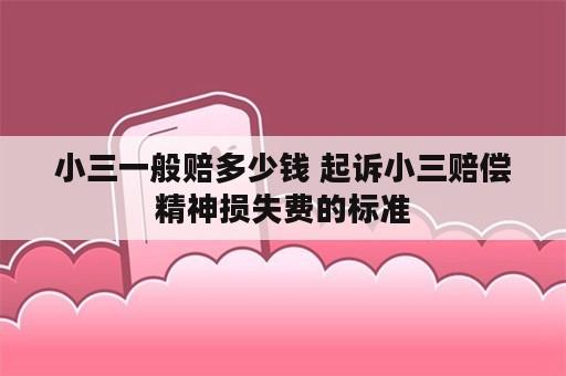 小三一般赔多少钱 起诉小三赔偿精神损失费的标准