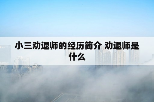 小三劝退师的经历简介 劝退师是什么