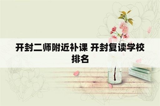 开封二师附近补课 开封复读学校排名