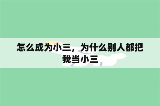 怎么成为小三，为什么别人都把我当小三