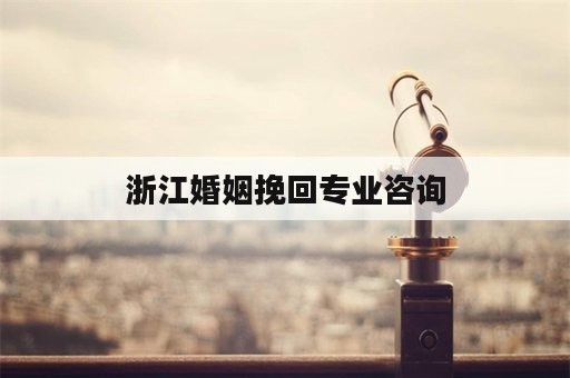 浙江婚姻挽回专业咨询