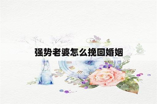 强势老婆怎么挽回婚姻