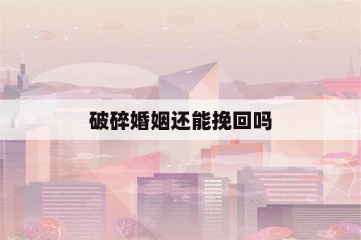 破碎婚姻还能挽回吗