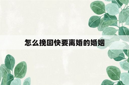 怎么挽回快要离婚的婚姻