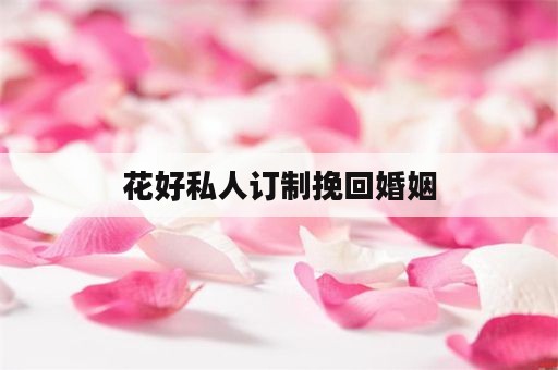 花好私人订制挽回婚姻