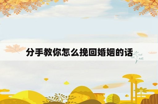 分手教你怎么挽回婚姻的话