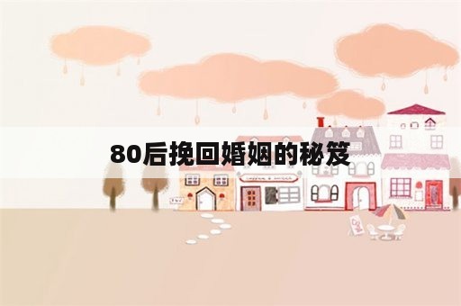 80后挽回婚姻的秘笈