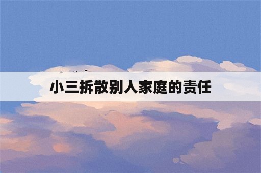 小三拆散别人家庭的责任