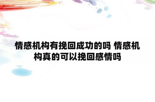 情感机构有挽回成功的吗 情感机构真的可以挽回感情吗