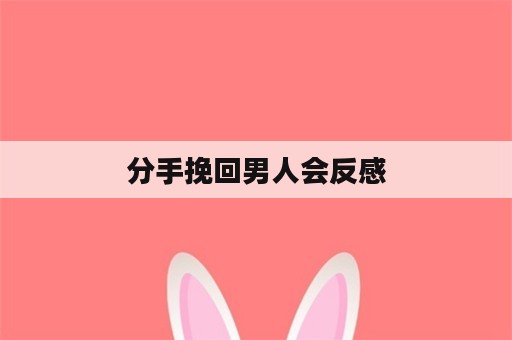 分手挽回男人会反感