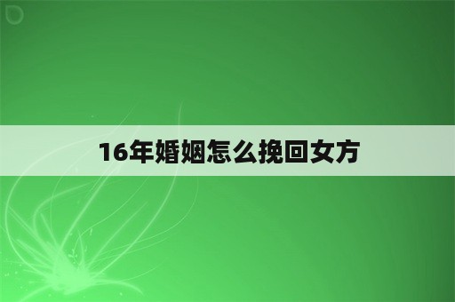 16年婚姻怎么挽回女方