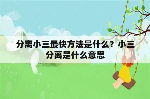 分离小三最快方法是什么？小三分离是什么意思