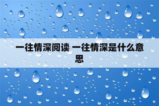 一往情深阅读 一往情深是什么意思