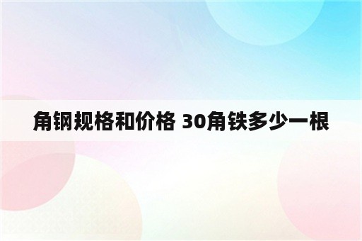 角钢规格和价格 30角铁多少一根