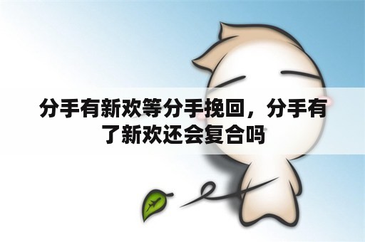 分手有新欢等分手挽回，分手有了新欢还会复合吗