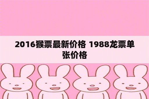 2016猴票最新价格 1988龙票单张价格