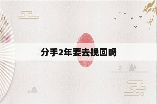 分手2年要去挽回吗