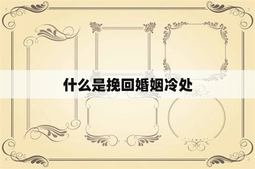 什么是挽回婚姻冷处