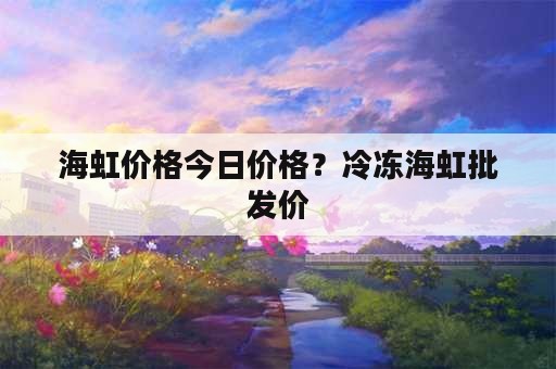 海虹价格今日价格？冷冻海虹批发价