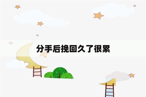 分手后挽回久了很累